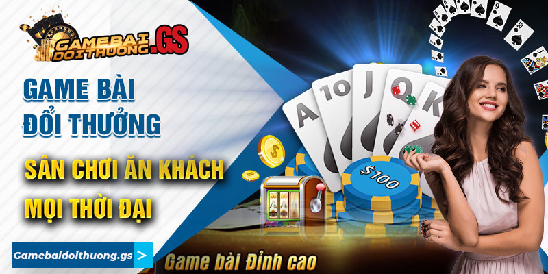 Game Bài Đổi Thưởng - Sân Chơi Ăn Khách Mọi Thời Đại