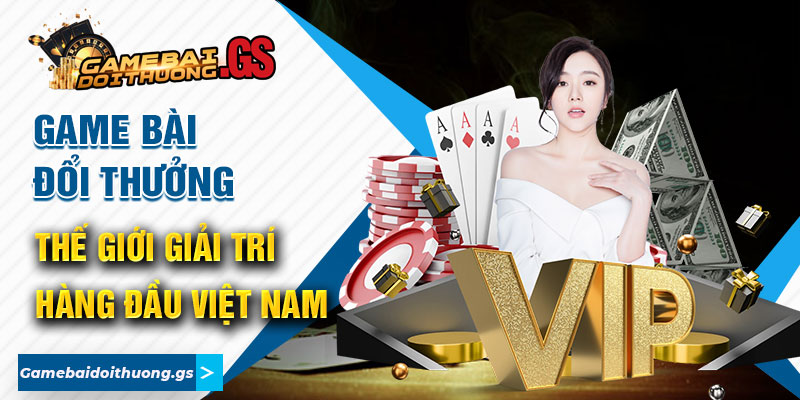 Game Bài Đổi Thưởng - Thế Giới Giải Trí Hàng Đầu Việt Nam