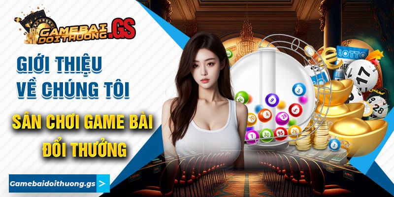 Giới Thiệu Về Chúng Tôi - Sân Chơi Game Bài Đổi Thưởng