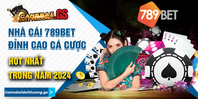 Nhà Cái 789bet Đỉnh Cao Cá Cược Hot Nhất Trong Năm 2024