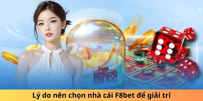 Lý do nên chọn nhà cái F8bet để giải trí