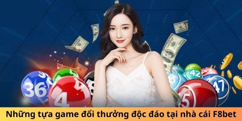 Những tựa game đổi thưởng độc đáo tại nhà cái F8bet