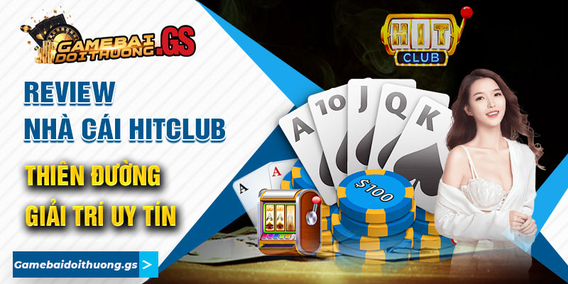 Review Nhà Cái Hitclub - Thiên Đường Giải Trí Uy Tín