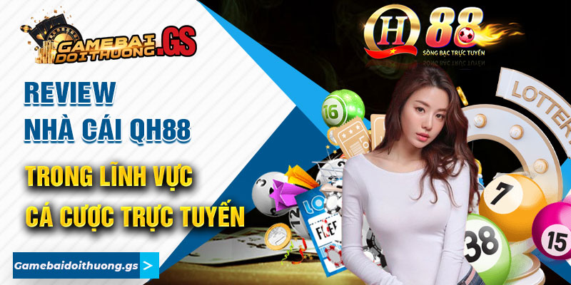 Review Nhà Cái QH88 - Trong Lĩnh Vực Cá Cược Trực Tuyến